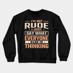 I'm not rude I just say what everyone else is thinking Crewneck Sweatshirt